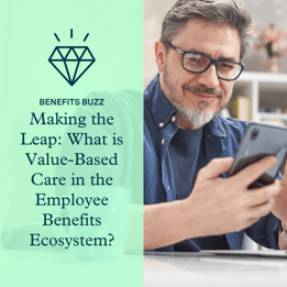 Making the Leap: What is Value-Based Care in the Employee Benefits Ecosystem? ​